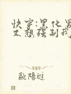 快穿:黑化男主又想强制我