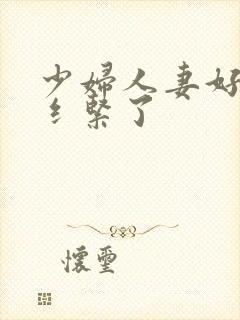 少妇人妻好深太纟紧了