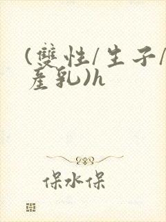 (双性/生子/产乳)h