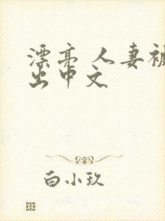 漂亮 人妻被中出中文