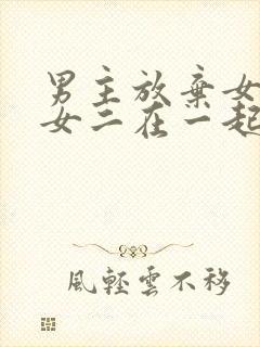 男主放弃女主跟女二在一起