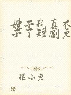 嫂子我真不是傻子了短剧免费