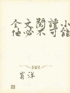 全文阅读小王爷他必不可能动心