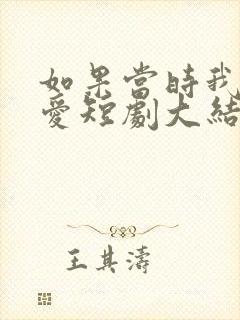 如果当时我说了爱短剧大结局封面