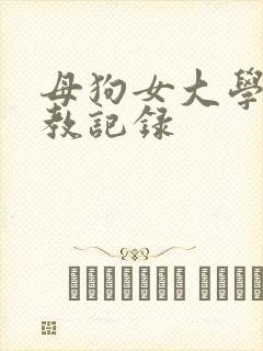 母狗女大学生调教记录