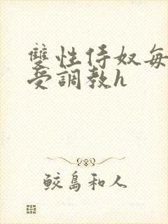 双性侍奴每日接受调教h