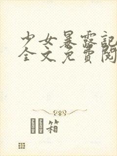 少女暴露记小说全文免费阅读最新章