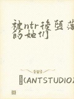 被ntr后堕落的她们