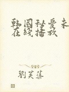 韩国秘爱未删减在线播放