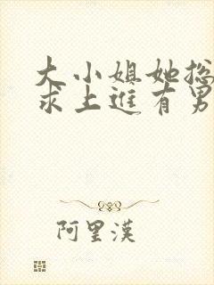 大小姐她总是不求上进有男主吗