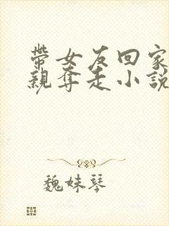 带女友回家被父亲夺走小说免费阅读