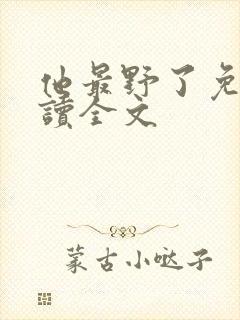 他最野了免费阅读全文