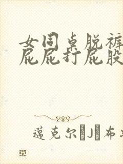 女同桌脱裤子光屁屁打屁股