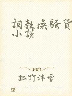 调教操骚货女友小说