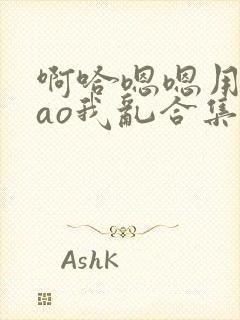 啊哈嗯嗯用力cao我乱合集