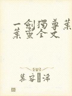 一剑独尊叶玄,叶灵全文