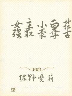 女主小白花男主强取豪夺古言