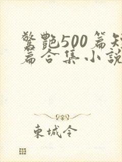 惊艳500篇短篇合集小说阅读免费