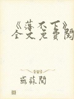 《落不下》小说全文免费阅读