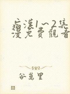 痴汉1～2集动漫免费观看无删减