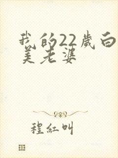 我的22岁白富美老婆