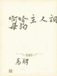 啊哈主人调教小母狗封面