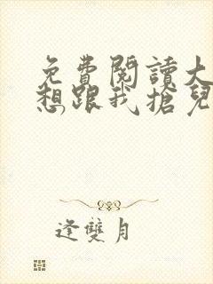 免费阅读大佬总想跟我抢儿砸小说