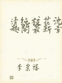 清纯校花沈柔笔趣阁最新章节