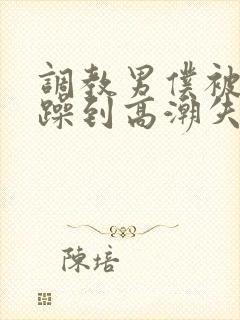 调教男仆被狂c躁到高潮失禁小说