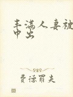 丰满人妻被连续中出