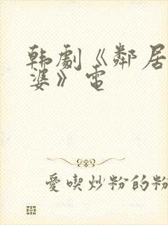 韩剧《邻居的老婆》电