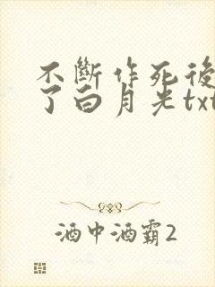 不断作死后我成了白月光txt网盘