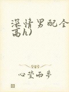 深情男配全出轨高h)