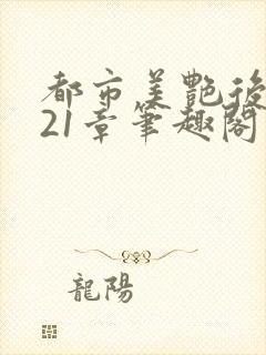 都市美艳后宫321章笔趣阁