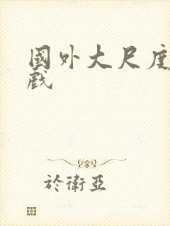 国外大尺度激情戏