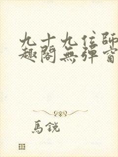 九十九位师傅笔趣阁无弹窗最新章节