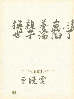 换亲养崽,清冷世子沦陷了全文阅读全文