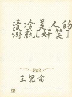 清冷美人的神奇游戏[奸笑]