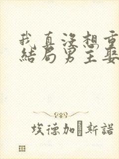 我真没想重生啊结局男主娶谁了封面