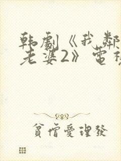 韩剧《我邻居的老婆2》电视剧