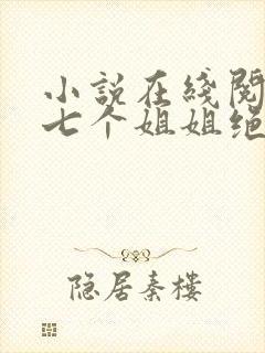 小说在线阅读我七个姐姐绝世无双