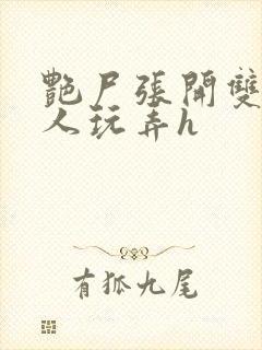 艳尸张开双腿任人玩弄h