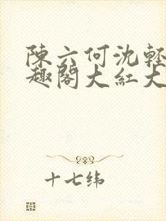 陈六何沈轻舞笔趣阁大红大紫