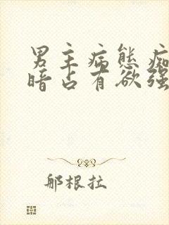 男主病态痴迷阴暗占有欲强的古言