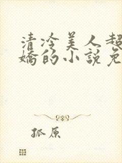 清冷美人超会撒娇的小说免费阅读