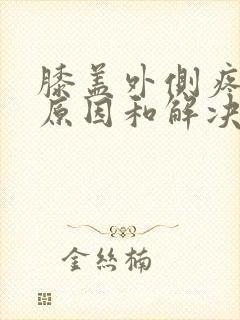 膝盖外侧疼痛的原因和解决方法