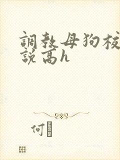 调教母狗校花小说高h