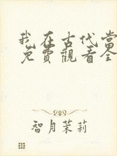 我在古代当王爷免费观看全集