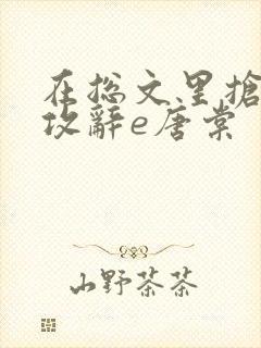 在总文里抢主角攻辞e唐棠