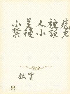 小美人被疯批囚禁后小说免费阅读笔
